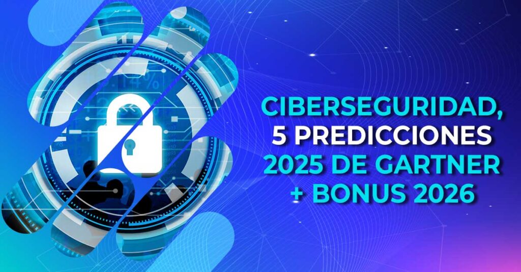 Ciberseguridad, 5 predicciones 2025 de Gartner + bonus 2026