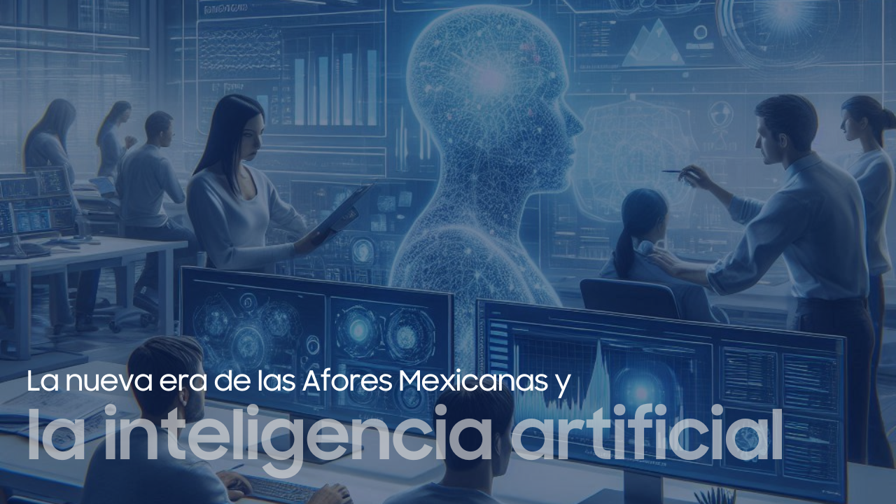 Transformación de las Afores mexicanas: 6 Principales Optimizaciones con la Inteligencia Artificial.