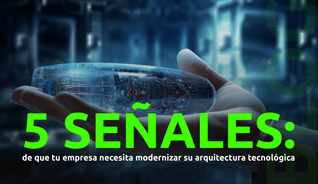 5 señales de que tu empresa necesita modernizar su arquitectura tecnológica
