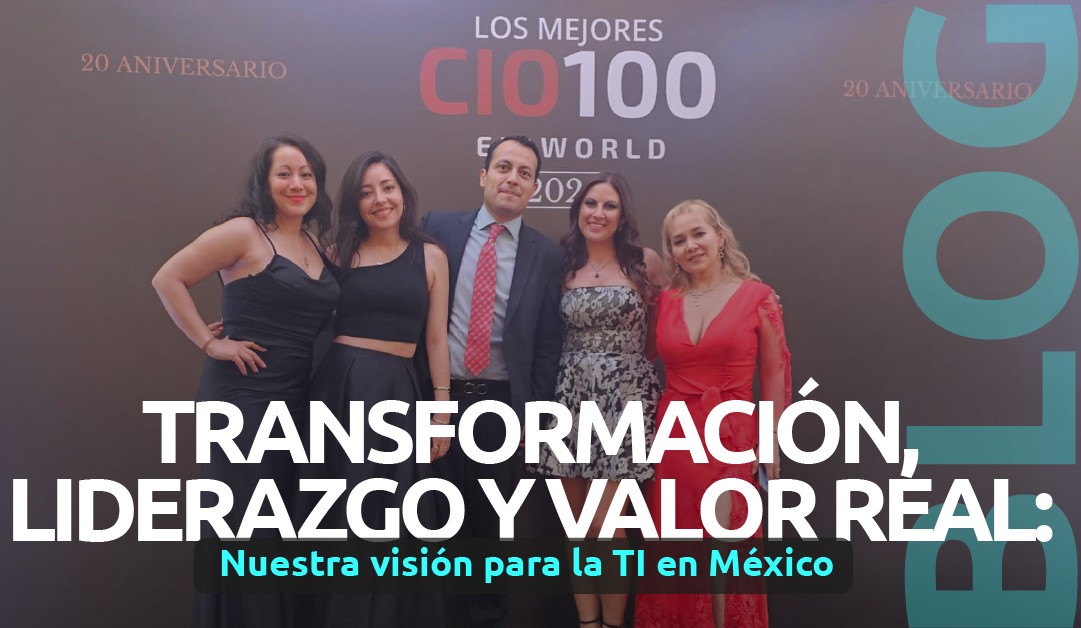 “Transformación, liderazgo y valor real: nuestra visión para la TI en México”
