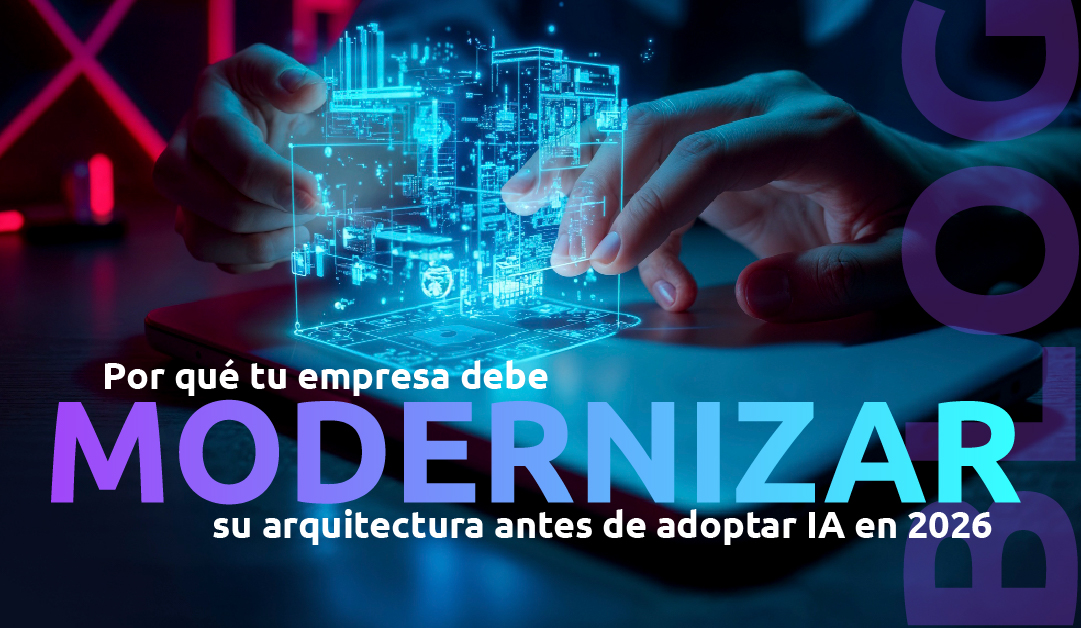 Por qué tu empresa debe modernizar su arquitectura antes de adoptar IA en 2026